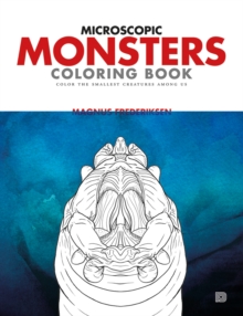Microscopic Monsters : Color the Smallest Creatures Among Us, Paperback / softback Book Microscopic Monsters : Color the Smallest Creatures Among Us, Paperback / softback Book