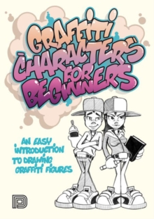 Graffiti Characters For Beginners : An Easy Introduction to Drawing Graffiti Figures