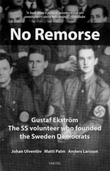 No Remorse : Gustaf Ekstrom The SS volunteer who founded the Sweden Democrats