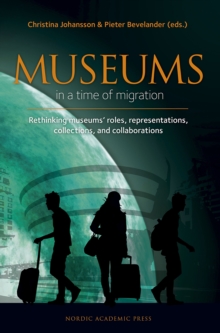 Museums in a time of migration : Rethinking museum's roles, representations, collections, and collaborations