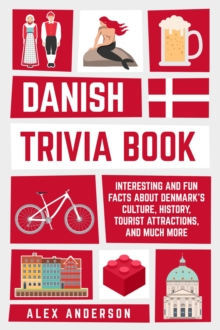 Danish Trivia Book : Interesting and Fun Facts About Danish Culture, History, Tourist Attractions, and Much More