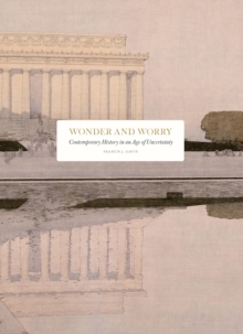 Wonder and Worry : Contemporary History in an Age of Uncertainty