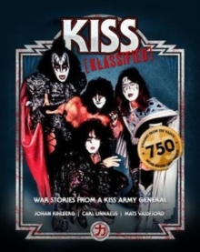 KISS KLASSIFIED : WAR STORIES FROM A KISS ARMY GENERAL