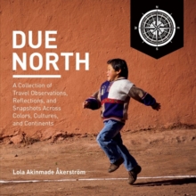 Due North : A Collection of Travel Observations, Reflections, And Snapshots Across Colo, Hardback Book Due North : A Collection of Travel Observations, Reflections, And Snapshots Across Colo, Hardback Book