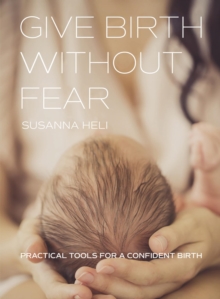 Give Birth Without Fear : Practical Tools for a Confident Birth