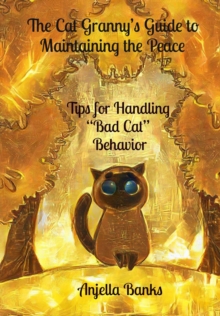 The Cat Granny's Guide to Maintaining the Peace : - Tips for Handling "Bad Cat" Behavior