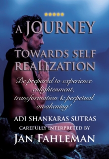 A JOURNEY TOWARDS SELF REALIZATION - Be prepared to experience enlightenment, transformation and perpetual awakening! : Adi Shankaras Sutras