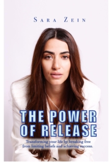 The Power Of Release : Transforming your life by breaking free from limiting beliefs and achieving success