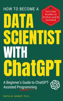 How To Become A Data Scientist With ChatGPT : A Beginner's Guide to ChatGPT-Assisted Programming