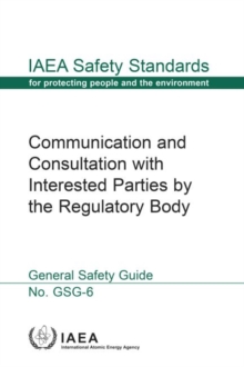 Communication and Consultation with Interested Parties by the Regulatory Body : Safety Guide, Paperback Book Communication and Consultation with Interested Parties by the Regulatory Body : Safety Guide, Paperback Book