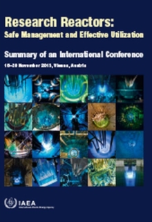 Research Reactors: Safe Management and Effective Utilization : Summary of an International Conference Held in Vienna, 16-20 November 2015, Paperback / softback Book Research Reactors: Safe Management and Effective Utilization : Summary of an International Conference Held in Vienna, 16-20 November 2015, Paperback / softback Book