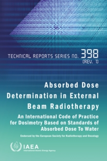 Absorbed Dose Determination in External Beam Radiotherapy : An International Code of Practice for Dosimetry Based on Standards of Absorbed Dose To Water