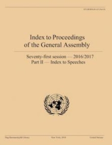 Index to proceedings of the General Assembly : seventy-first session - 2016/2017, Part II: Index to speeches, Paperback / softback Book Index to proceedings of the General Assembly : seventy-first session - 2016/2017, Part II: Index to speeches, Paperback / softback Book