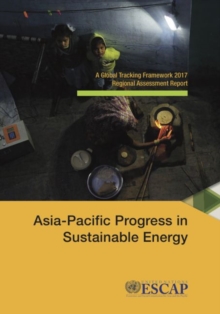 Asia-Pacific Progress in sustainable energy : a global tracking framework 2017 regional assessment report