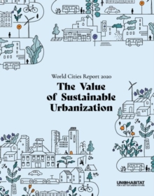 World Cities Report 2020 : The Value of Sustainable Urbanization