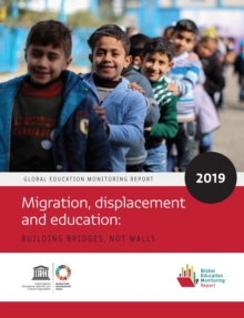 Global Education Monitoring Report 2019 : Migration, Displacement and Education - Building Bridges, not Walls