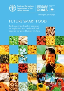 Future Smart Food : Rediscovering Hidden Treasures of Neglected and Underutilized Species for Zero Hunger in Asia, Paperback / softback Book Future Smart Food : Rediscovering Hidden Treasures of Neglected and Underutilized Species for Zero Hunger in Asia, Paperback / softback Book