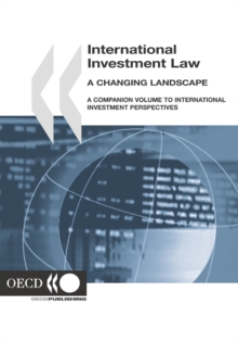 International Investment Law: A Changing Landscape A Companion Volume to International Investment Perspectives