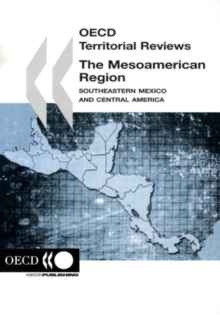 OECD Territorial Reviews: The Mesoamerican Region 2006 Southeastern Mexico and Central America