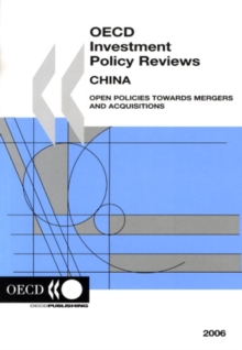 OECD Investment Policy Reviews: China 2006 Open Policies towards Mergers and Acquisitions