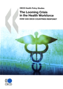 OECD Health Policy Studies The Looming Crisis in the Health Workforce How Can OECD Countries Respond?