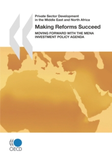 Private Sector Development in the Middle East and North Africa Making Reforms Succeed Moving Forward with the MENA Investment Policy Agenda