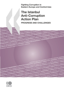 Fighting Corruption in Eastern Europe and Central Asia The Istanbul Anti-Corruption Action Plan Progress and Challenges