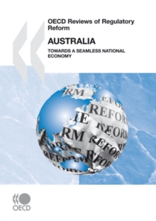 OECD Reviews of Regulatory Reform: Australia 2010 Towards a Seamless National Economy