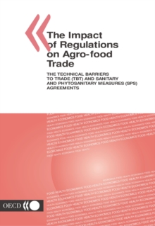 The Impact of Regulations on Agro-Food Trade The Technical Barriers to Trade (TBT) and Sanitary and Phytosanitary Measures (SPS) Agreements