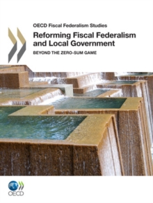 OECD Fiscal Federalism Studies Reforming Fiscal Federalism and Local Government Beyond the Zero-Sum Game