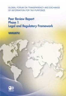 Global Forum on Transparency and Exchange of Information for Tax Purposes Peer Reviews: Vanuatu 2011 Phase 1: Legal and Regulatory Framework