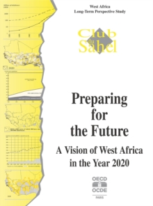 Preparing for the Future - A Vision of West Africa in the Year 2020 West Africa Long-Term Perspective Study