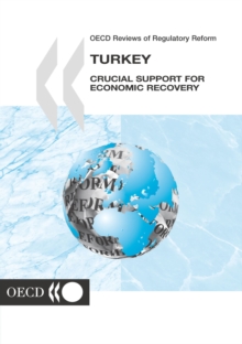 OECD Reviews of Regulatory Reform: Turkey 2002 Crucial Support for Economic Recovery