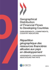 Geographical Distribution of Financial Flows to Developing Countries 2013 Disbursements, Commitments, Country Indicators