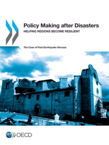 OECD Regional Development Studies Policy Making after Disasters Helping Regions Become Resilient - The Case of Post-Earthquake Abruzzo