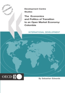 Development Centre Studies The Economics and Politics of Transition to an Open Market Economy: Colombia