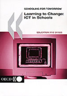 Schooling for Tomorrow Learning to Change: ICT in Schools