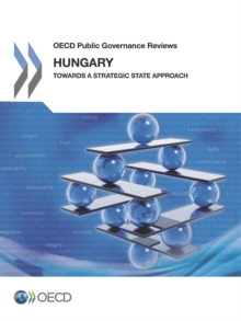 OECD Public Governance Reviews Hungary: Towards a Strategic State Approach