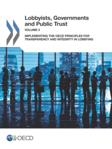 Lobbyists, Governments and Public Trust, Volume 3 Implementing the OECD Principles for Transparency and Integrity in Lobbying