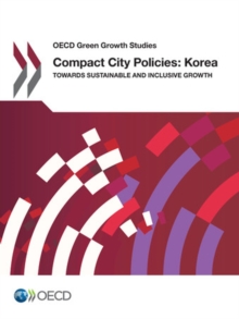 OECD Green Growth Studies Compact City Policies: Korea Towards Sustainable and Inclusive Growth