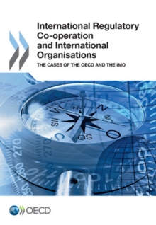 International Regulatory Co-operation and International Organisations The Cases of the OECD and the IMO