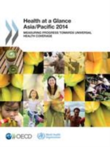 Health at a Glance: Asia/Pacific 2014 Measuring Progress towards Universal Health Coverage