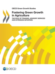 OECD Green Growth Studies Fostering Green Growth in Agriculture The Role of Training, Advisory Services and Extension Initiatives