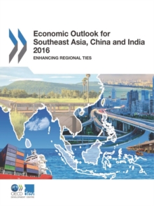 Economic Outlook for Southeast Asia, China and India 2016 Enhancing Regional Ties