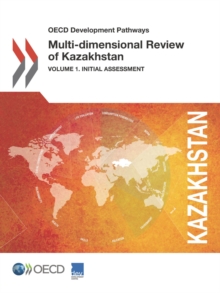 OECD Development Pathways Multi-dimensional Review of Kazakhstan Volume 1. Initial Assessment