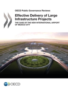 OECD Public Governance Reviews Effective Delivery of Large Infrastructure Projects The Case of the New International Airport of Mexico City