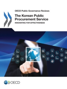 OECD Public Governance Reviews The Korean Public Procurement Service Innovating for Effectiveness