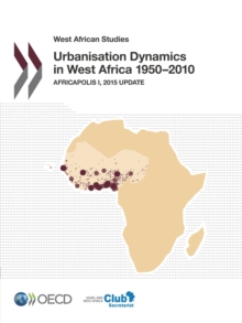 West African Studies Urbanisation Dynamics in West Africa 1950-2010 Africapolis I, 2015 Update