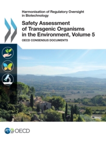 Harmonisation of Regulatory Oversight in Biotechnology Safety Assessment of Transgenic Organisms in the Environment, Volume 5 OECD Consensus Documents