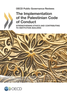 OECD Public Governance Reviews The Implementation of the Palestinian Code of Conduct Strengthening Ethics and Contributing to Institution-Building